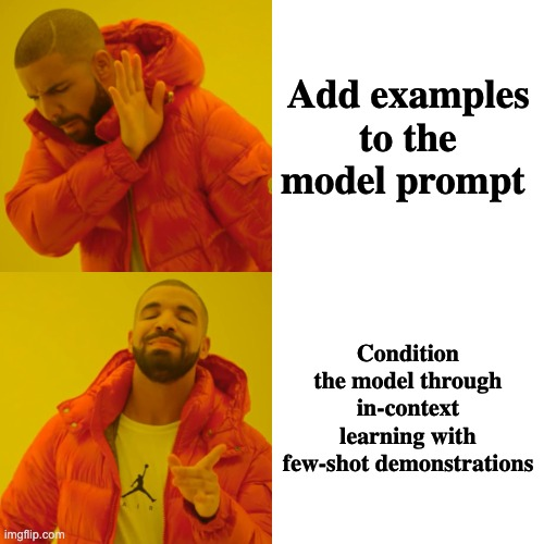 Drake meme that reads "Add examples to the model prompt" on top and "Condition the model through in-context learning with few-shot demonstrations" on bottom.